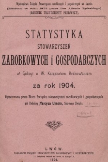Statystyka Stowarzyszeń Zarobkowych i Gospodarczych w Galicyi z W. Księstwem Krakowskiem za Rok 1904. R. 31, 1904