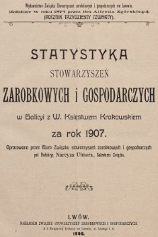 Statystyka Stowarzyszeń Zarobkowych i Gospodarczych w Galicyi z W. Księstwem Krakowskiem za Rok 1907. R. 34, 1907