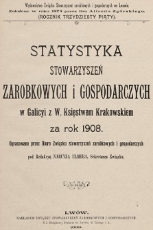 Statystyka Stowarzyszeń Zarobkowych i Gospodarczych w Galicyi z W. Księstwem Krakowskiem za Rok 1908. R. 35, 1908