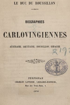 Biographies carlovingiennes : Austrasie, Aquitaine, Roussillon, Espagne