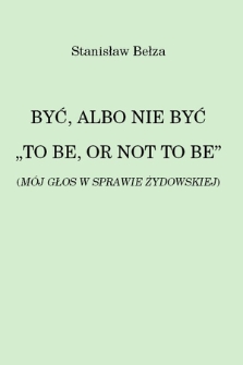 Być, albo nie być „To be, or not to be” (Mój głos w sprawie żydowskiej)