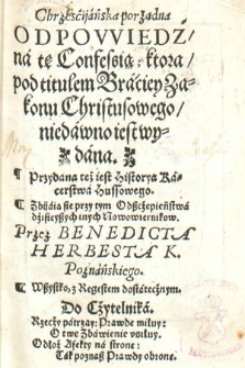 Chrzesćijańska porządna Odpowiedź na tę Confessią, ktora pod titulem Braciey Zakonu Christusowego niedawno iest wydana : Przydana też iest Historya Kacerstwa Hussowego : Zbijaią sie przy tym Odszczepieństwa dzisieyszych inych Nowowiernikow