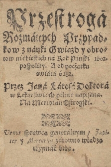 Przestroga Rozmaitych Przypadkow z nauki Gwiazd y obrotow niebieskich, na Rok Pański 1602. Pospolity. A od początku świata. 6182