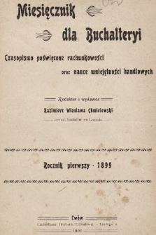 Miesięcznik dla Buchalteryi : czasopismo poświęcone rachunkowości oraz nauce umiejętności handlowych : wychodzi raz na miesiąc we Lwowie. 1899, treść rocznika I