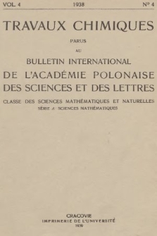 Travaux Chimiques Parus au Bulletin International de l'Académie Polonaise des Sciences et des Lettres, Classe des Sciences Mathématiques et Naturelles, Série A, Sciences Mathématiques. Vol. 4, 1938, nr 4