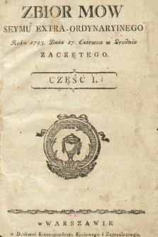 Zbior Mow Seymu Extra-Ordynaryinego Roku 1793. Dnia 17. Czerwca w Grodnie Zaczętego. Cz. 1