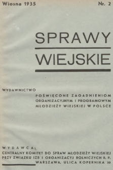 Sprawy Wiejskie : wydawnictwo poświęcone zagadnieniom organizacyjnym i programowym młodzieży wiejskiej w Polsce. R. 1, 1935, nr 2