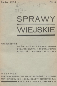 Sprawy Wiejskie : wydawnictwo poświęcone zagadnieniom organizacyjnym i programowym młodzieży wiejskiej w Polsce. 1937, nr 5