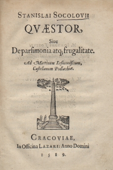 Stanislai Socolovii Qvæstor, Siue De parsimonia atq[ue] frugalitate : Ad Martinum Lesnovolscium, Castellanum Podlachiæ