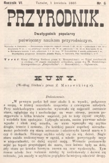 Przyrodnik : dwutygodnik popularny poświęcony naukom przyrodniczym . R. 6, 1885, nr 6