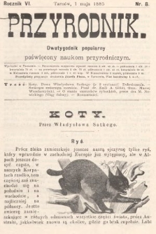 Przyrodnik : dwutygodnik popularny poświęcony naukom przyrodniczym . R. 6, 1885, nr 8
