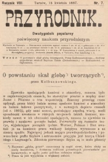 Przyrodnik : dwutygodnik popularny poświęcony naukom przyrodniczym . R. 8, 1887, nr 7