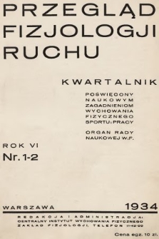 Przegląd Fizjologji Ruchu : kwartalnik poświęcony naukowym zagadnieniom wychowania fizycznego, sportu i pracy : organ Rady Naukowej W. F. R. 6, 1934, nr 1-2