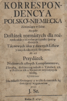 Korrespondencya Polsko-Niemiecka, Zawieraiąca w sobie Nie tylko Dostatek rozmaitych dla rożnych osob [...] Tak nowych iako y dawnych Listow [...] Ale też Przydatek Niektorych ustnych Komplimentow [...]