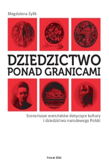 Dziedzictwo ponad granicami : scenariusze warsztatów dotyczące kultury i dziedzictwa narodowego Polski