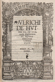 Vlrichi De Hvtten Eq. De Gvaiaci Medicina Et Morbo Gallico Liber Vnus