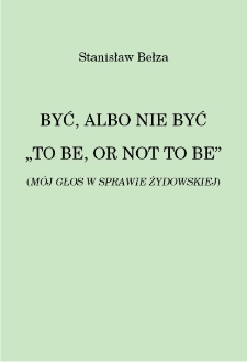 Być, albo nie być „To be, or not to be” : (Mój głos w sprawie żydowskiej)