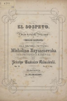 El sospeto : posta in musica e dedicata alla signora contessa Michelina Rzyszczewska nata principessa Radziwiłł : op. 16