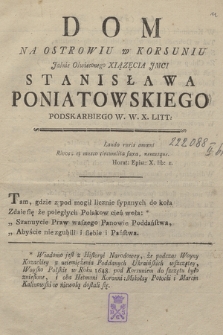 Dom Na Ostrowiu w Korsuniu Jaśnie Oświeconego Xiązęcia Jmci Stanisława Poniatowskiego Podskarbiego W. W. X. Litt.