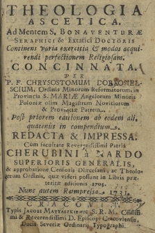 Theologia Ascetica. : Ad Mentem S. Bonaventuræ Seraphici [...] Doctoris. Continens viaria exercitia & modos acquirendi perfectionem Religiosam. Concinnata