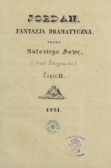 „Jordan. Fantazja dramatyczna przez Antoniego Sowę [pseud.] (Józef [!] Żeligowski). Część II. 1851”