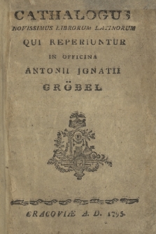 Cathalogus Novissimus Librorum Latinorum Qui Reperiuntur In Officina Antonii Jgnatii Gröbel