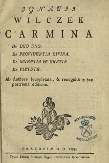 Ignatii Wilczek Carmina : De Deo Uno, De Providentia Divina, De Scientia & Gratia, De Virtute