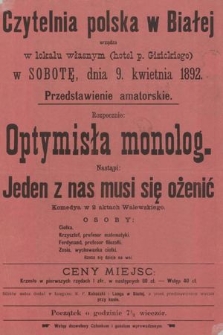 Czytelnia polska w Białej urządza w lokalu własnym (hotel p. Gizickiego), w sobotę dnia 9 kwietnia 1892 przedstawienie amatorskie : rozpocznie Optymista monolog, nastąpi Jeden z nas musi się ożenić