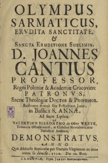 Olympus Sarmaticus, Ervdita Sanctitate & Sancta Eruditione Sublimis, D. Joannes Cantius [...] : Redeunte Annua suæ Festivitatis Luce, in Basilica S. Annæ, Ad Sacra Lipsana