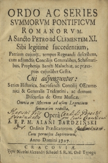 Ordo Ac Series Svmmorvm Pontificvm Romanorvm : A Sancto Petro ad Clementem XI. Sibi legitime succedentium [...] : Omnia in Metrum ad usum Legentium summatim reducta