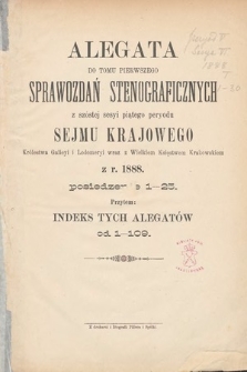 [Kadencja V, sesja VI] Alegata do Tomu Pierwszego Sprawozdań Stenograficznych z Szóstej Sesyi Piątego Peryodu Sejmu Krajowego Królestwa Galicyi i Lodomeryi wraz z Wielkiem Księstwem Krakowskiem z roku 1888. Alegata 1-109 [całość]