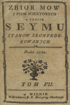 Zbior mow i pism niektorych w czasie seymu stanow skonfederowanych roku 1789. T. 7