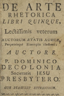 De Arte Rhetorica Libri Quinque : Lectissimis veterum Auctorum Ætatis Aureæ Perpetuisque Exemplis illustrati