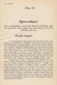 [Kadencja V, sesja VI, al. 107] Alegata do Tomu Pierwszego Sprawozdań Stenograficznych z Szóstej Sesyi Piątego Peryodu Sejmu Krajowego Królestwa Galicyi i Lodomeryi wraz z Wielkiem Księstwem Krakowskiem z roku 1888. Alegat 107