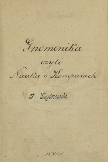 „Gnomonika czyli nauka o kompasach. 1871 r.”