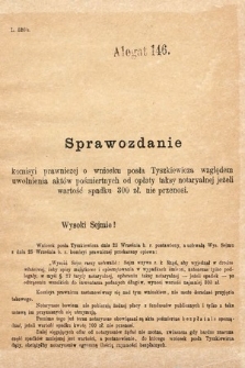 [Kadencja IV, sesja II, al. 146] Alegata do Sprawozdań Stenograficznych z Drugiej Sesyi Czwartego Peryodu Sejmu Krajowego Królestwa Galicyi i Lodomeryi wraz z Wielkiem Księstwem Krakowskiem z roku 1882. Alegat 146