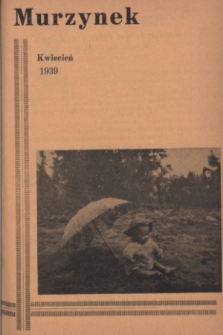 Murzynek : katolickie, ilustrowane pisemko misyjne dla dzieci i młodzieży, wydaje w różnych językach.R.27, nr 4 (kwiecień 1939)