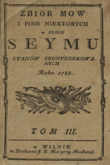 Zbior mow i pism niektorych w czasie seymu stanow skonfederowanych roku 1788. T. 3