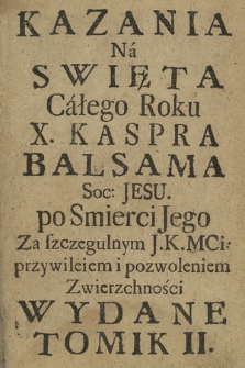 Kazania Na Swięta Całego Roku X. Kaspra Balsama [...] po Smierci Jego [...] Wydane. T. 2