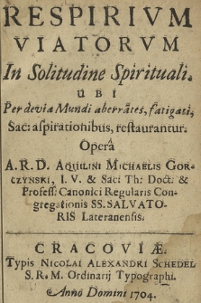 Respirivm Viatorvm In Solitudine Spirituali : Ubi Per devia Mundi aberra[n]tes, fatigati, Sac[ris] aspirationibus, restaurantur