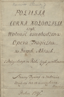 „Polusia córka kołodzieja czyli Wolność oswobodzona” : „Opera tragiczna w dwóch aktach z rossyjskiego na polski język przetłomaczona. Roku 1791”