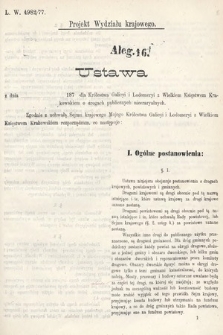 [Kadencja IV, sesja I, al. 16] Alegata do Sprawozdań Stenograficznych z Pierwszej Sesyi Czwartego Peryodu Sejmu Krajowego Królestwa Galicyi i Lodomeryi wraz z Wielkiem Księstwem Krakowskiem z roku 1877. Alegat 16