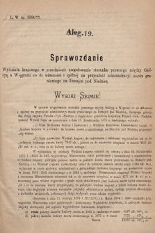 [Kadencja IV, sesja I, al. 19] Alegata do Sprawozdań Stenograficznych z Pierwszej Sesyi Czwartego Peryodu Sejmu Krajowego Królestwa Galicyi i Lodomeryi wraz z Wielkiem Księstwem Krakowskiem z roku 1877. Alegat 19