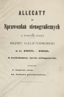 [Kadencja I, sesja III] Alegata do Sprawozdań Stenograficznych z Trzeciej Sesyi Sejmu Galicyjskiego z roku 1865-1866. Indeksy
