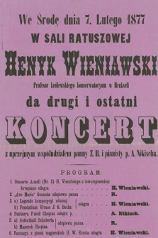 We środę dnia 7. lutego 1877 : w Sali Ratuszowej Henryk Wieniawski ... da drugi i ostatni koncert z uprzejmym współudziałem panny Z.R. i pianisty p. A. Nikischa [...]