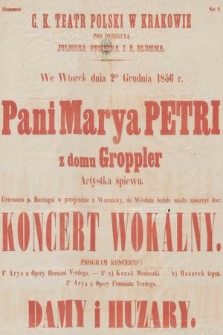 C. K. Teatr Polski w Krakowie pod dyrekcyą Juliusza Pfeiffa i F. Bluma : we wtorek dnia 2go grudnia 1856 r. pani Marya Petri z domu Groppler artystka śpiewu : uczennica p. Bordogni ... będzie miała zaszczyt dać koncert wokalny