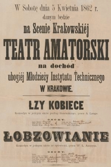 W sobotę dnia 5 kwietnia 1862 r. danym będzie na Scenie Krakowskiej teatr amatorski na dochód ubogiéj młodzieży Instytutu Technicznego w Krakowie [...]