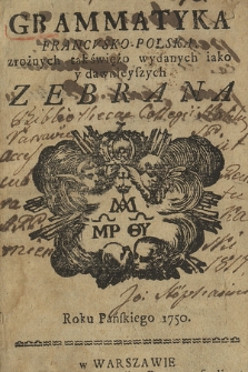 Grammatyka Francusko-Polska : z rożnych tak świężo wydanych iako y dawnieyszych Zebrana Roku Pańskiego 1750