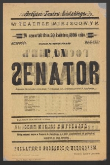 Artyści Teatru Łódzkiego w teatrze miejscowym w czwartek dnia 30 kwietnia 1896 roku, nowość pierwszy raz : Pan Senator