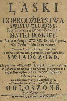 Łaski y Dobrodzieystwa Swiatu Ulubione, Przy Cudownym Obrazie Pocieszenia Matki Boskiey, w Kościele Farnym WW.OO. Benedyktynow, Wsi Gorka Lubińska nazwaney, [...] ludziom w rożnych przypadkach, potrzebach, y nieszczęściach, Swiadczone, a Dla powinney wdzięczności [...] Publicznym Drukiem, powtornie [...] Ogłoszone. Roku Pańskiego 1760